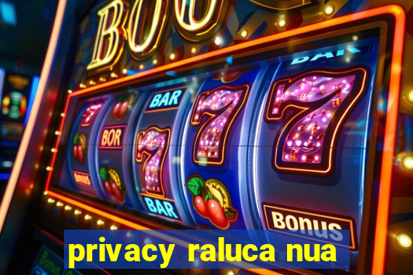 privacy raluca nua