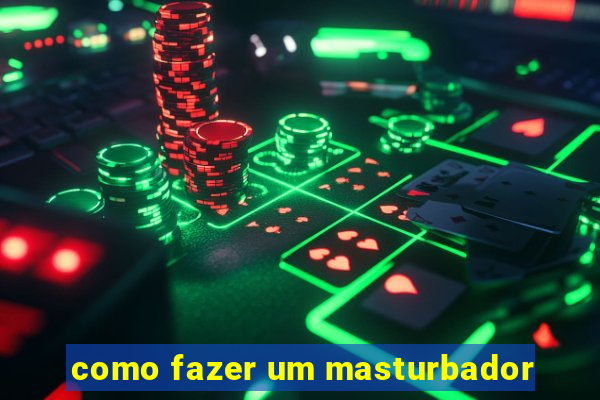 como fazer um masturbador