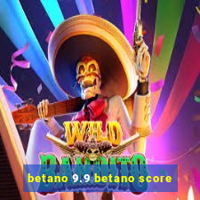 betano 9.9 betano score