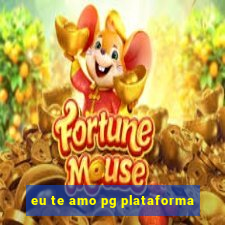 eu te amo pg plataforma