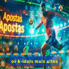 os k-idols mais altos