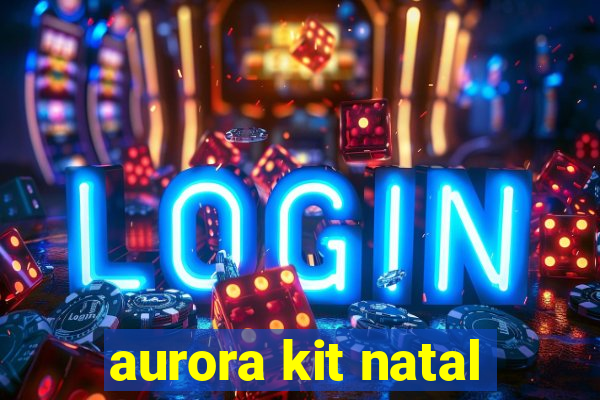 aurora kit natal