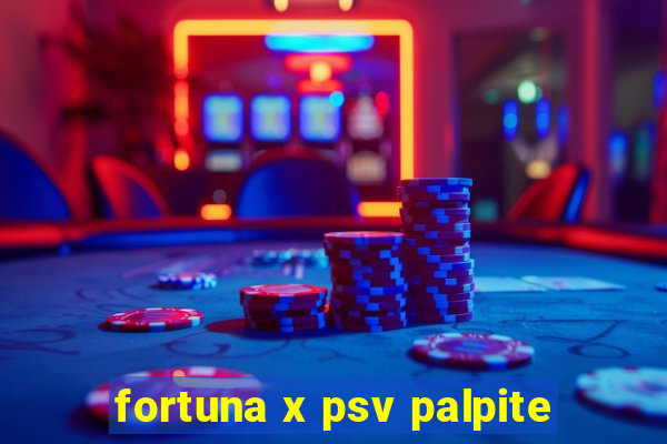 fortuna x psv palpite