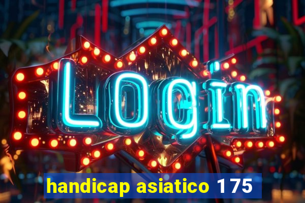 handicap asiatico 1 75