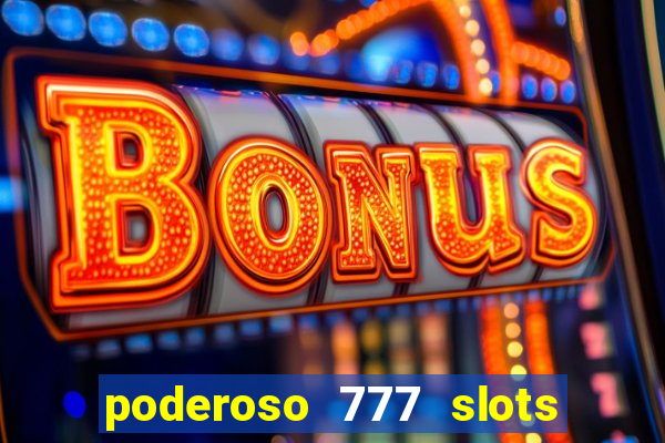 poderoso 777 slots paga mesmo