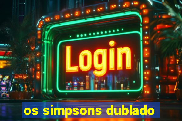 os simpsons dublado