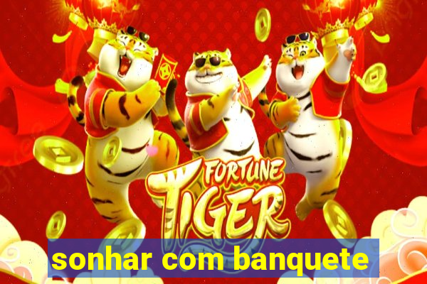 sonhar com banquete