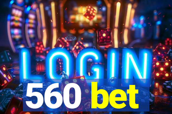 560 bet