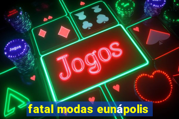 fatal modas eunápolis