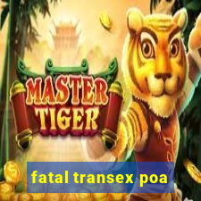 fatal transex poa