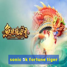 sonic 5k fortune tiger