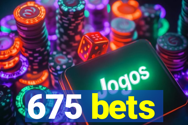 675 bets