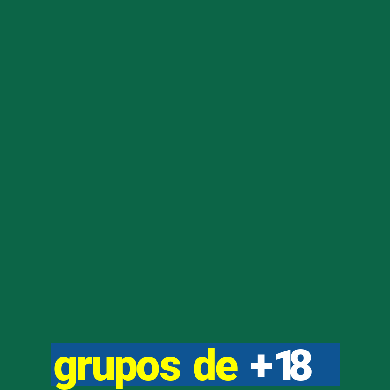 grupos de +18