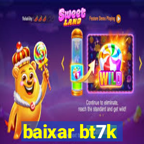 baixar bt7k