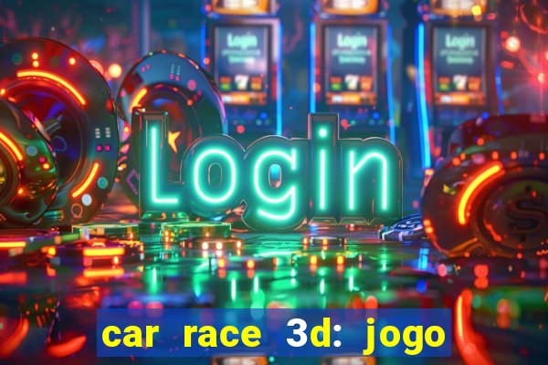 car race 3d: jogo de carros