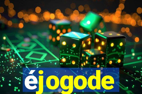 éjogode