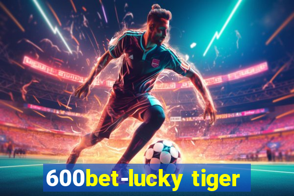 600bet-lucky tiger