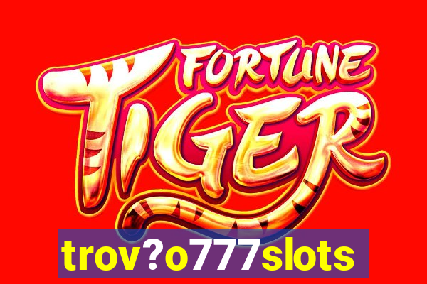 trov?o777slots