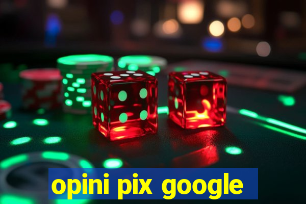 opini pix google