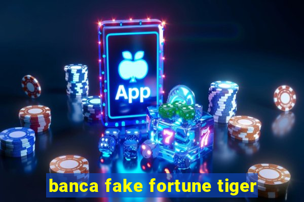 banca fake fortune tiger