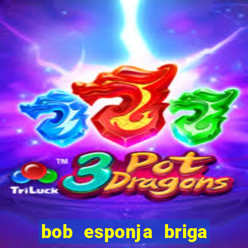 bob esponja briga nos corais