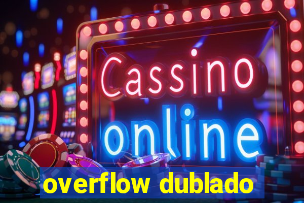 overflow dublado