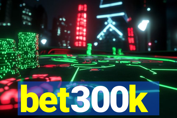 bet300k