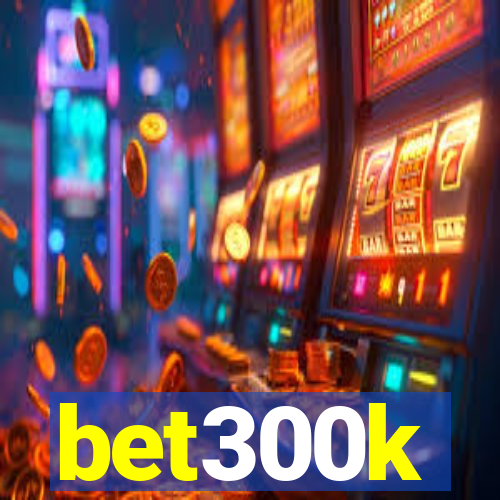 bet300k