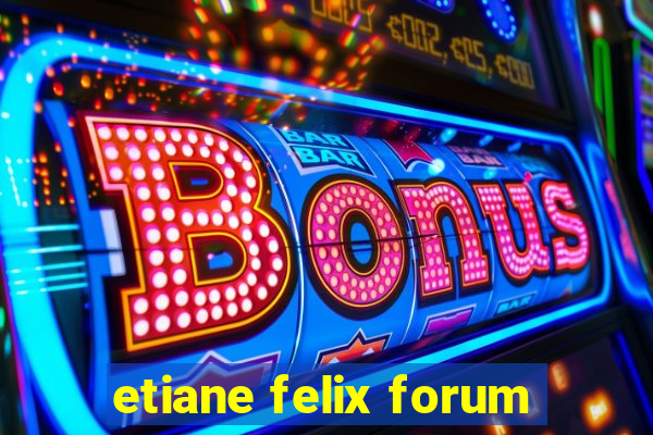 etiane felix forum