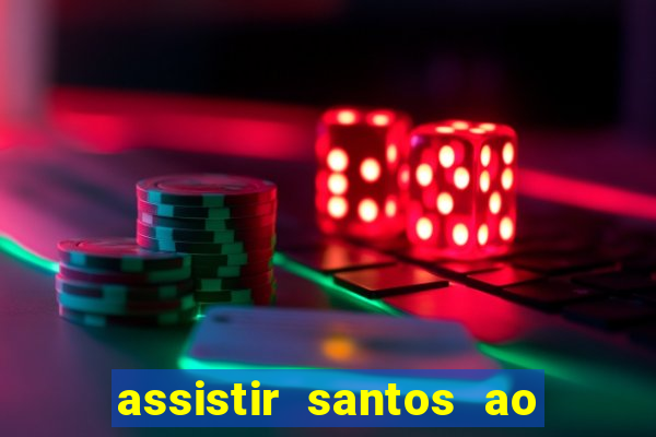 assistir santos ao vivo futemax