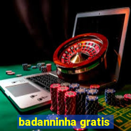 badanninha gratis