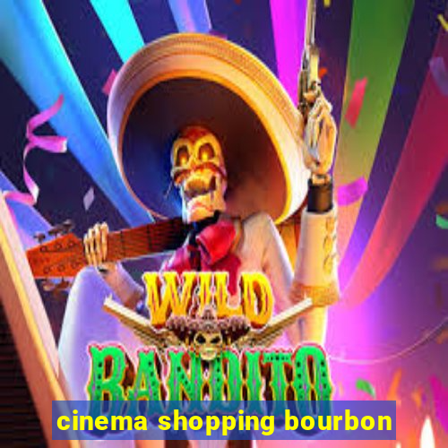 cinema shopping bourbon