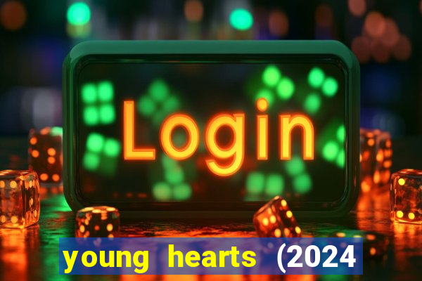 young hearts (2024 assistir online gratis)