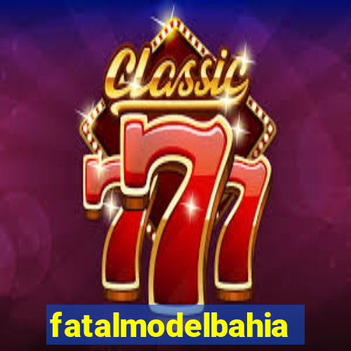 fatalmodelbahia