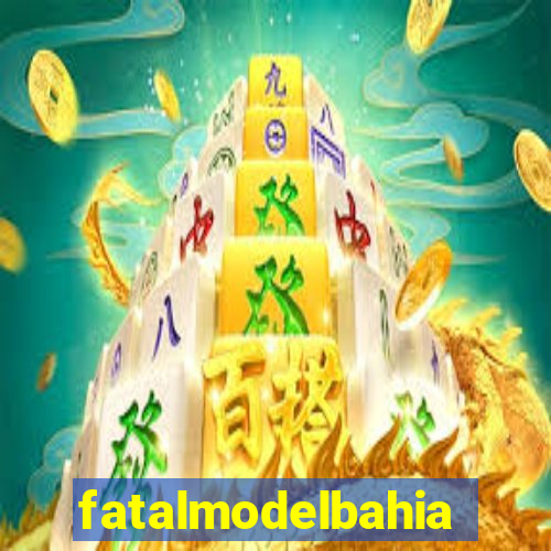 fatalmodelbahia