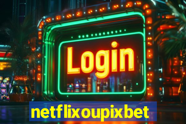 netflixoupixbet