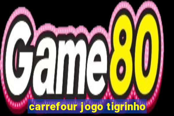 carrefour jogo tigrinho