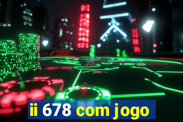 ii 678 com jogo