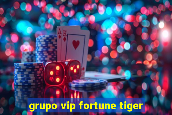 grupo vip fortune tiger