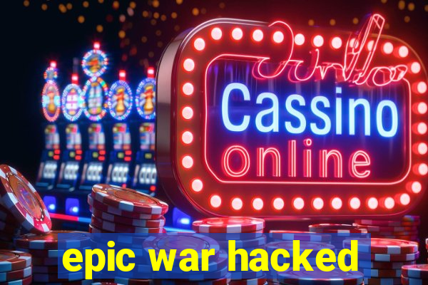 epic war hacked