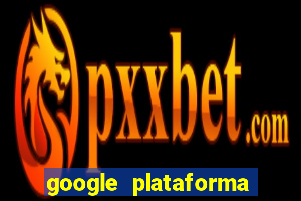 google plataforma de jogos