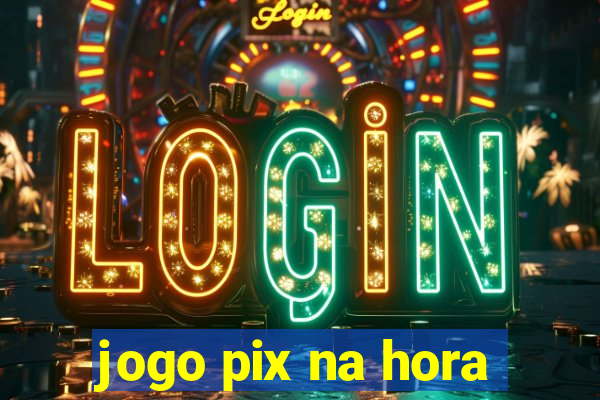 jogo pix na hora