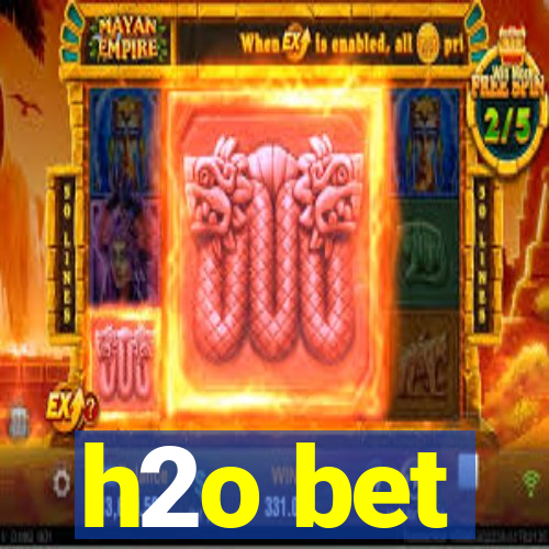 h2o bet