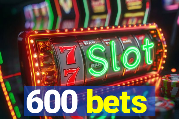 600 bets