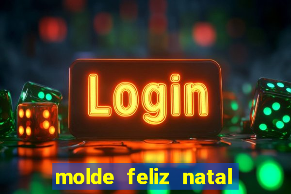 molde feliz natal para imprimir