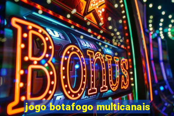 jogo botafogo multicanais