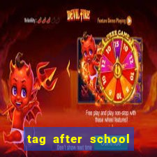 tag after school apk download