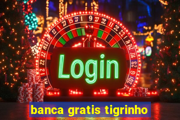 banca gratis tigrinho