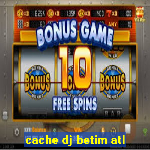 cache dj betim atl