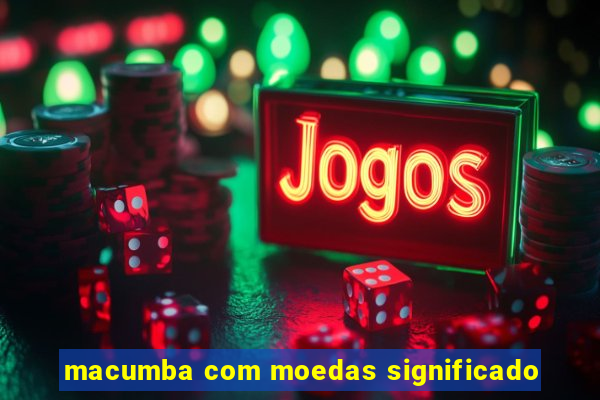 macumba com moedas significado